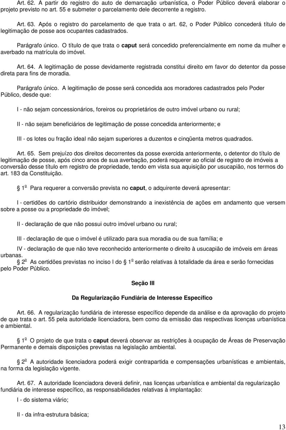 O título de que trata o caput será concedido preferencialmente em nome da mulher e averbado na matrícula do imóvel. Art. 64.