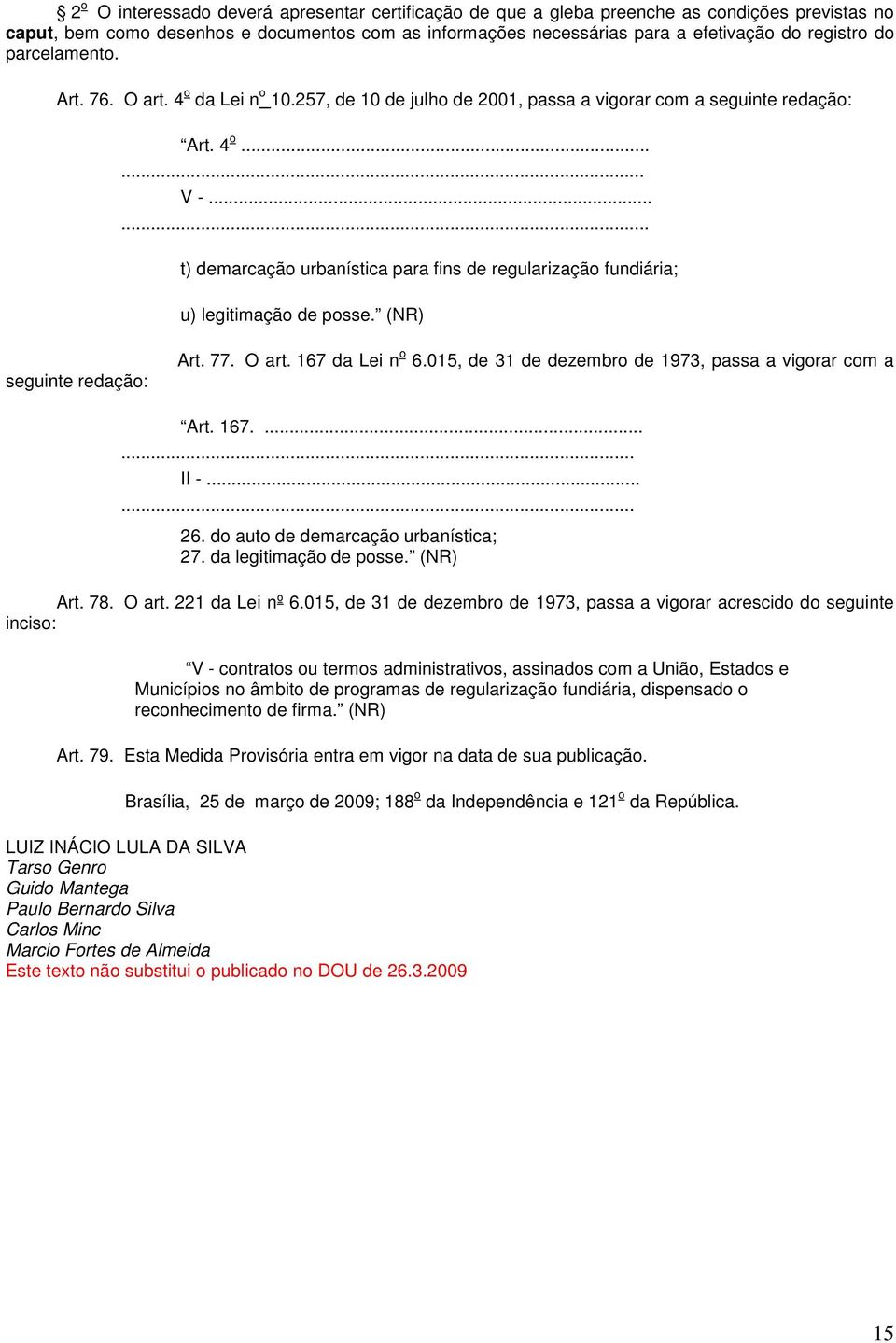 ..... t) demarcação urbanística para fins de regularização fundiária; u) legitimação de posse. (NR) seguinte redação: Art. 77. O art. 167 da Lei n o 6.