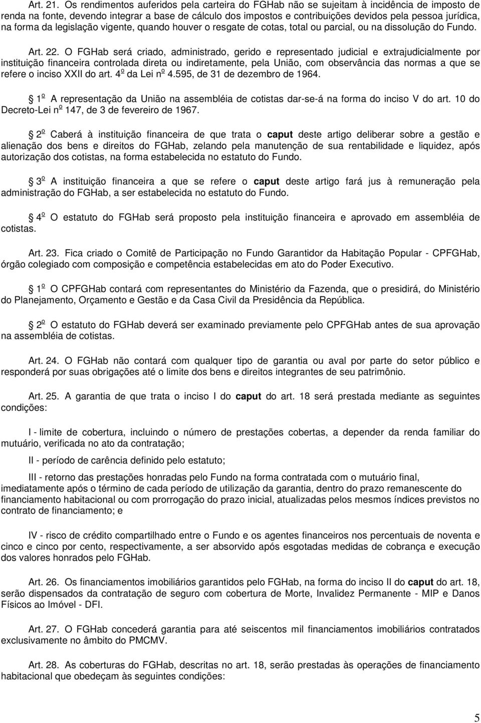 jurídica, na forma da legislação vigente, quando houver o resgate de cotas, total ou parcial, ou na dissolução do Fundo. Art. 22.