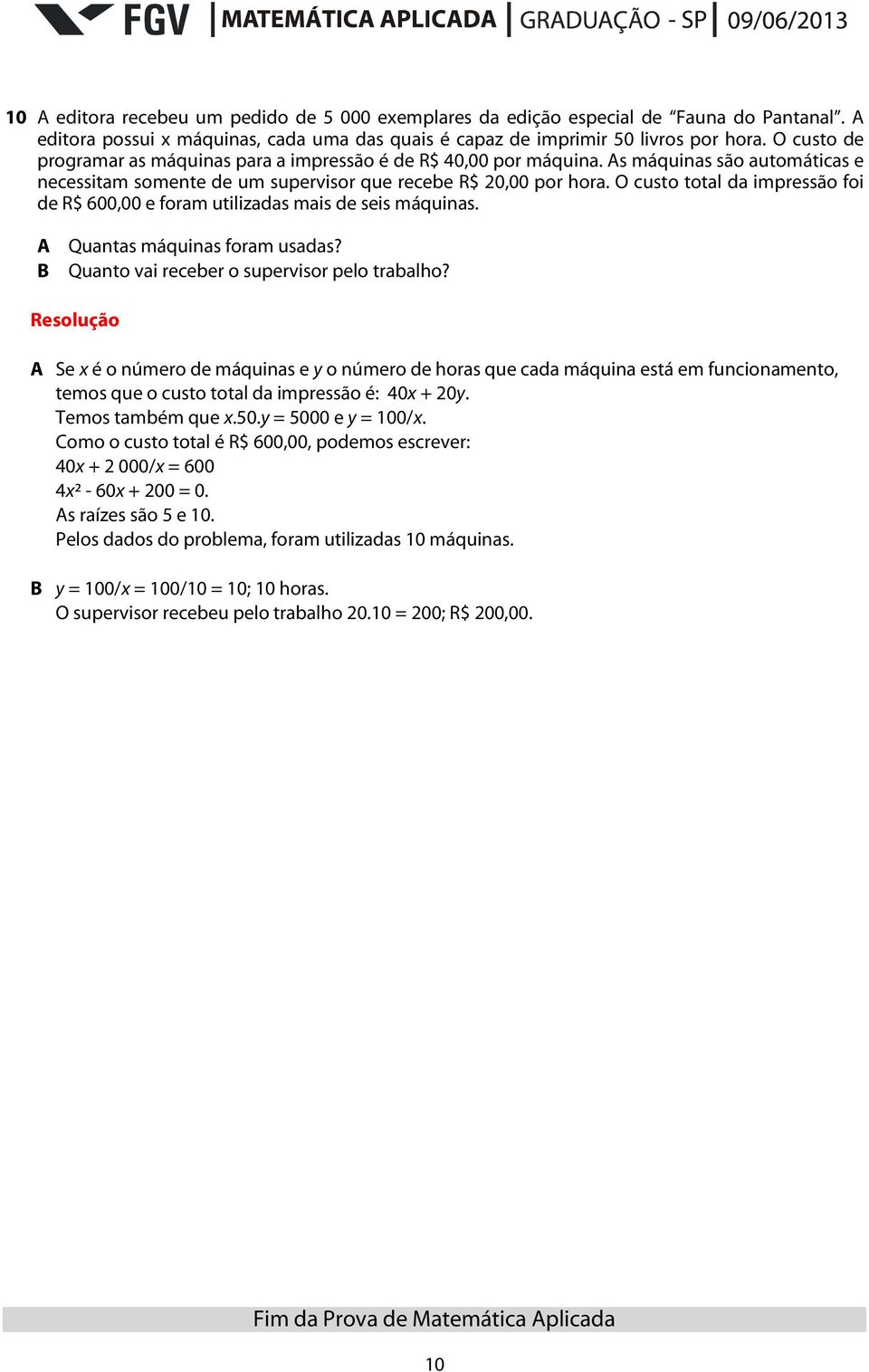O custo total da impressão foi de R$ 600,00 e foram utilizadas mais de seis máquinas. A Quantas máquinas foram usadas? B Quanto vai receber o supervisor pelo trabalho?