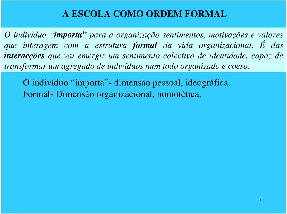 É das interacções que vai emergir um sentimento colectivo de identidade, capaz de transformar um