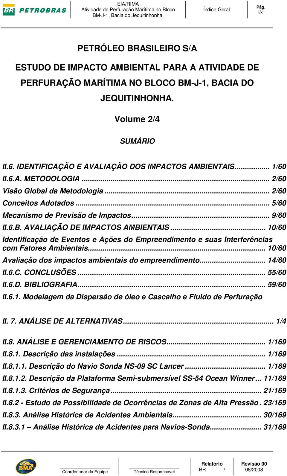 .. 10/60 Identificação de Eventos e Ações do Empreendimento e suas Interferências com Fatores Ambientais... 10/60 Avaliação dos impactos ambientais do empreendimento... 14/60 II.6.C. CONCLUSÕES.