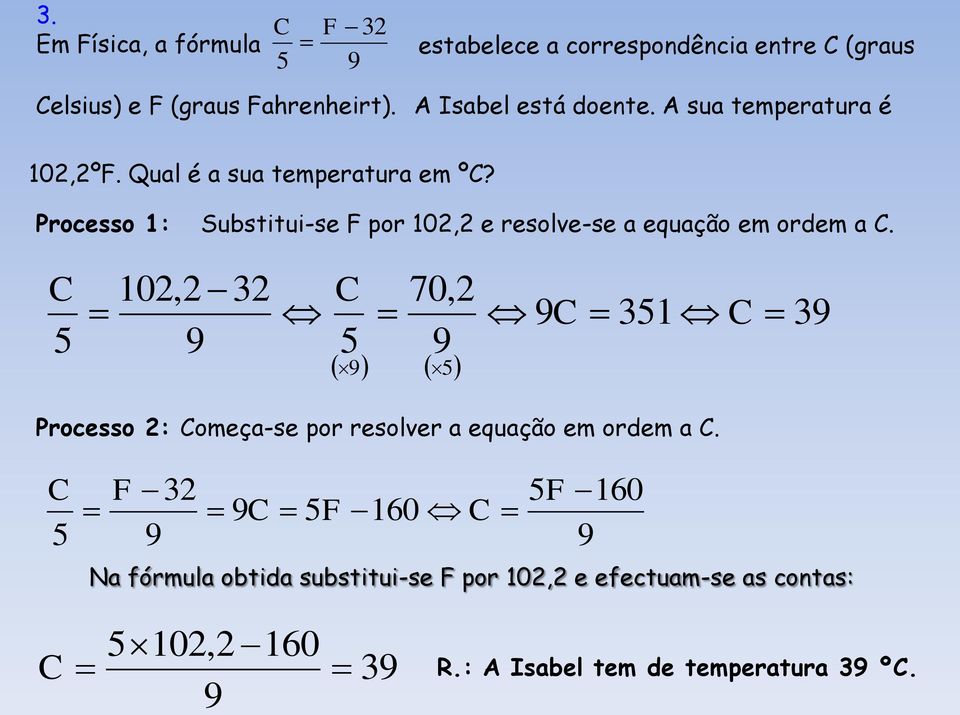 Processo 1: Substitui-se F por 10, e resolve-se a equação em ordem a C.