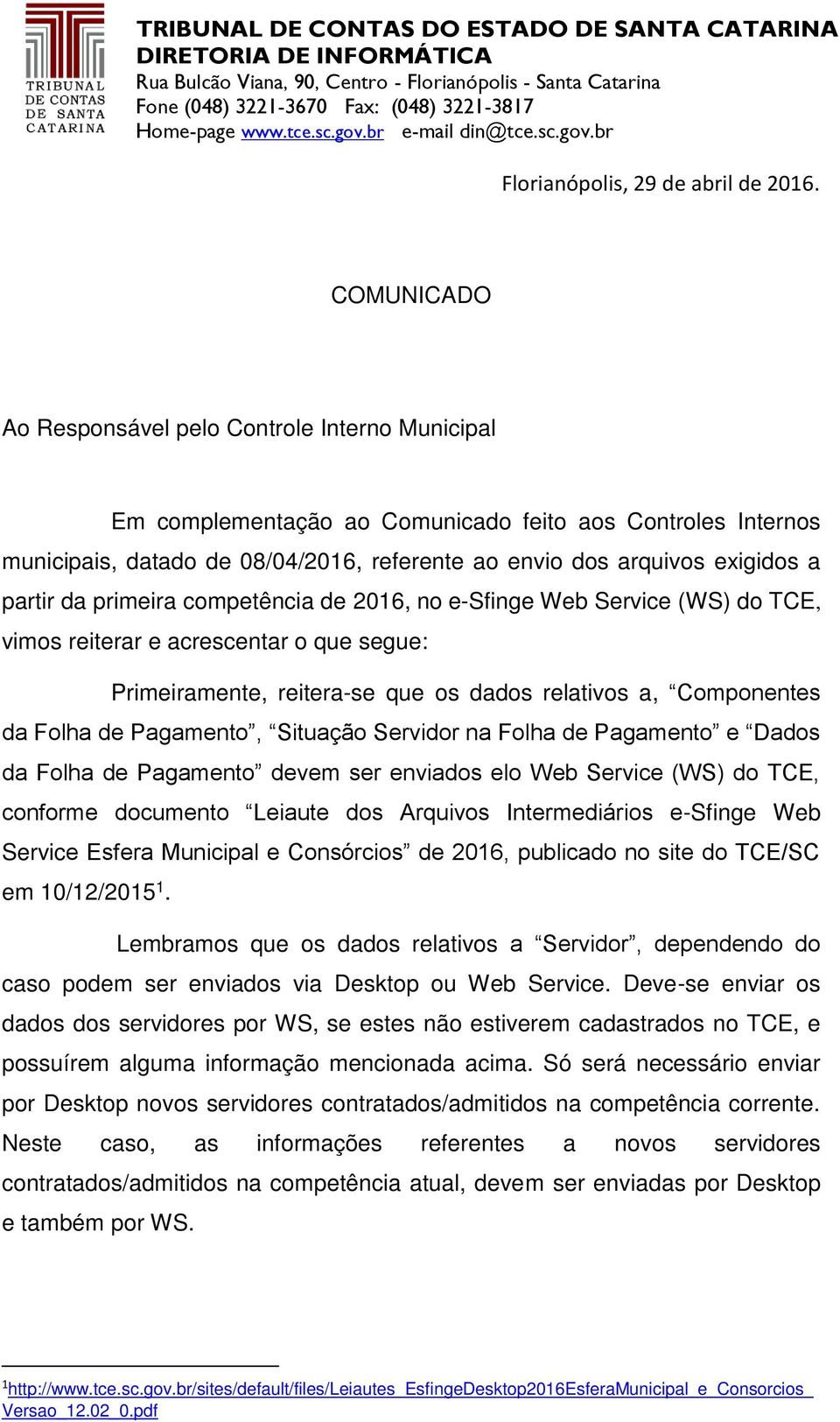 partir da primeira competência de 2016, no e-sfinge Web Service (WS) do TCE, vimos reiterar e acrescentar o que segue: Primeiramente, reitera-se que os dados relativos a, Componentes da Folha de