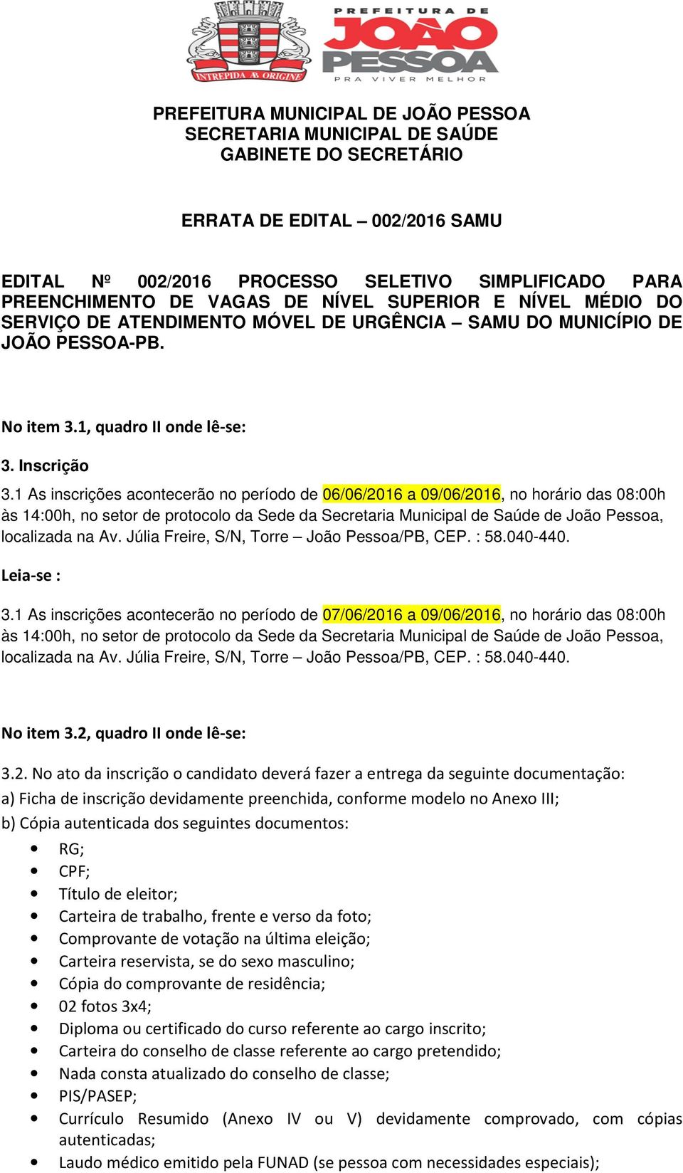 1 As inscrições acontecerão no período de 06062016 a 09062016, no horário das 08:00h às 14:00h, no setor de protocolo da Sede da Secretaria Municipal de Saúde de João Pessoa, localizada na Av.