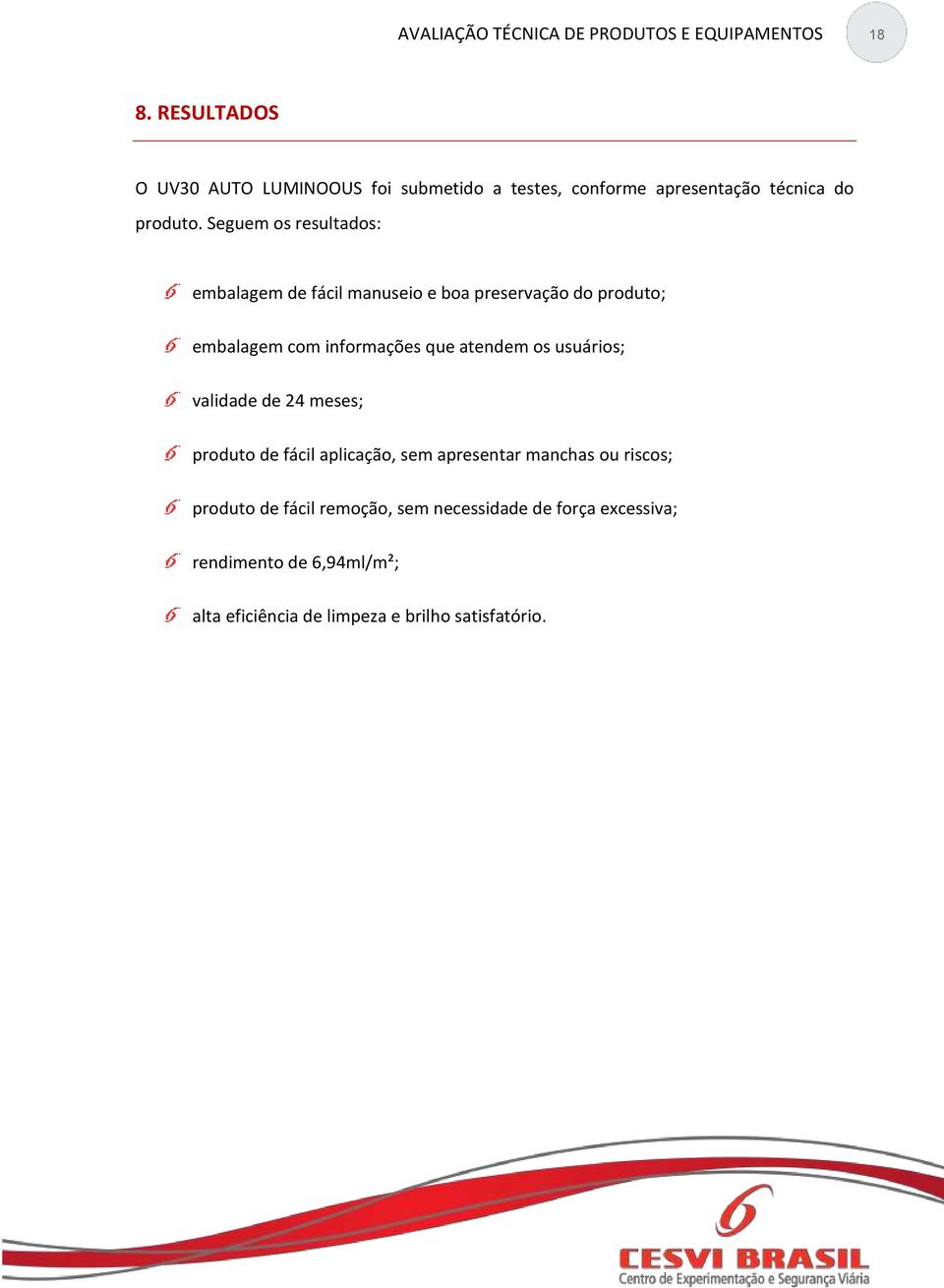 atendem os usuários; validade de 24 meses; produto de fácil aplicação, sem apresentar manchas ou riscos; produto