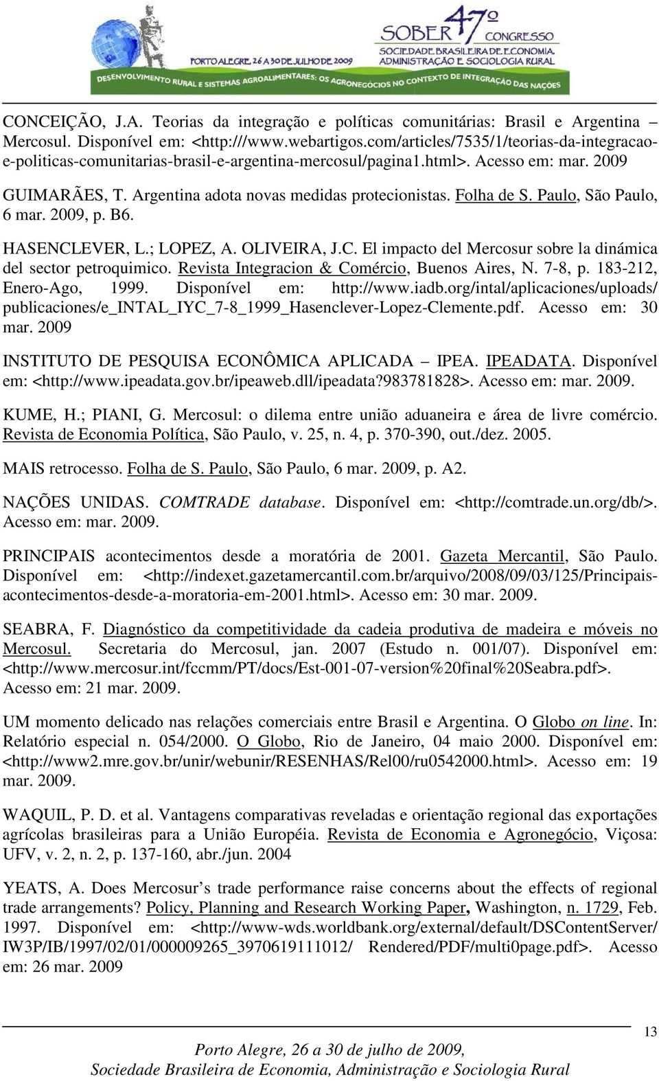 Folha de S. Paulo, São Paulo, 6 mar. 2009, p. B6. HASENCLEVER, L.; LOPEZ, A. OLIVEIRA, J.C. El impacto del Mercosur sobre la dinámica del sector petroquimico.