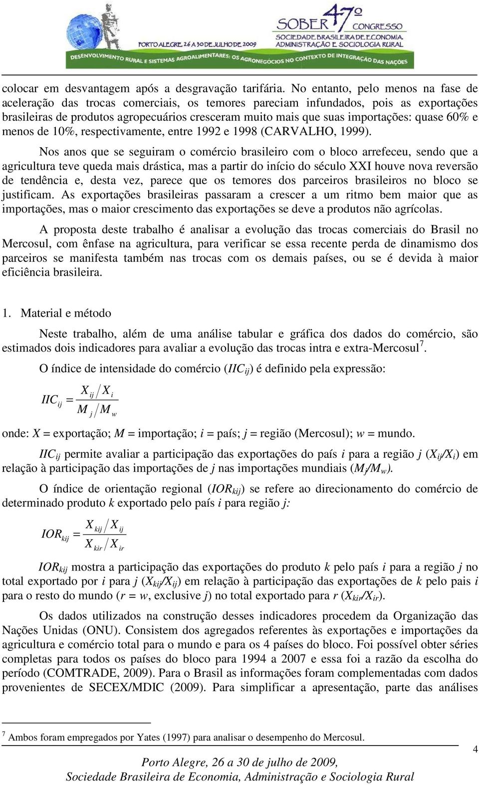 importações: quase 60% e menos de 10%, respectivamente, entre 1992 e 1998 (CARVALHO, 1999).