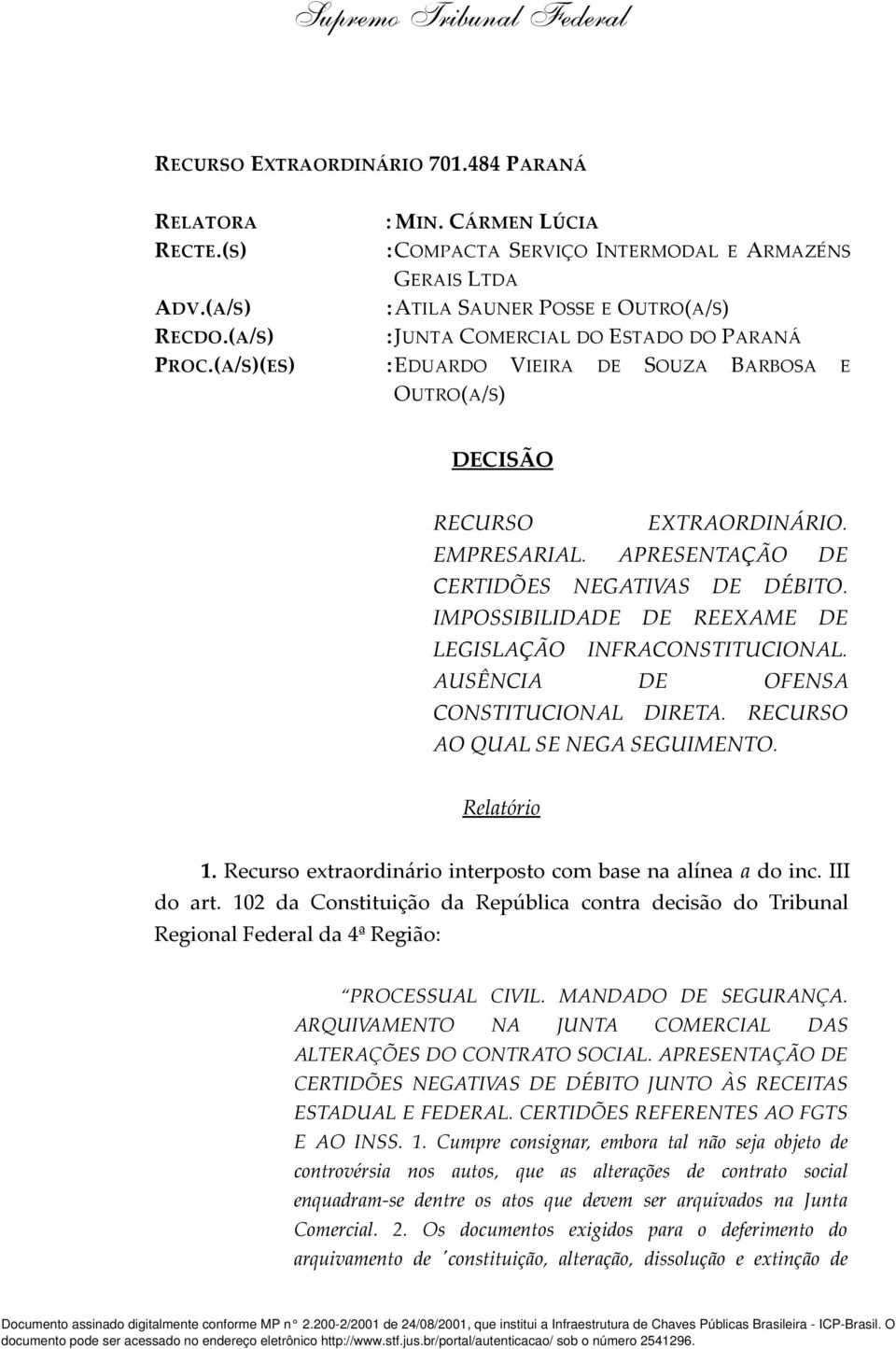 IMPOSSIBILIDADE DE REEXAME DE LEGISLAÇÃO INFRACONSTITUCIONAL. AUSÊNCIA DE OFENSA CONSTITUCIONAL DIRETA. RECURSO AO QUAL SE NEGA SEGUIMENTO. Relatório 1.