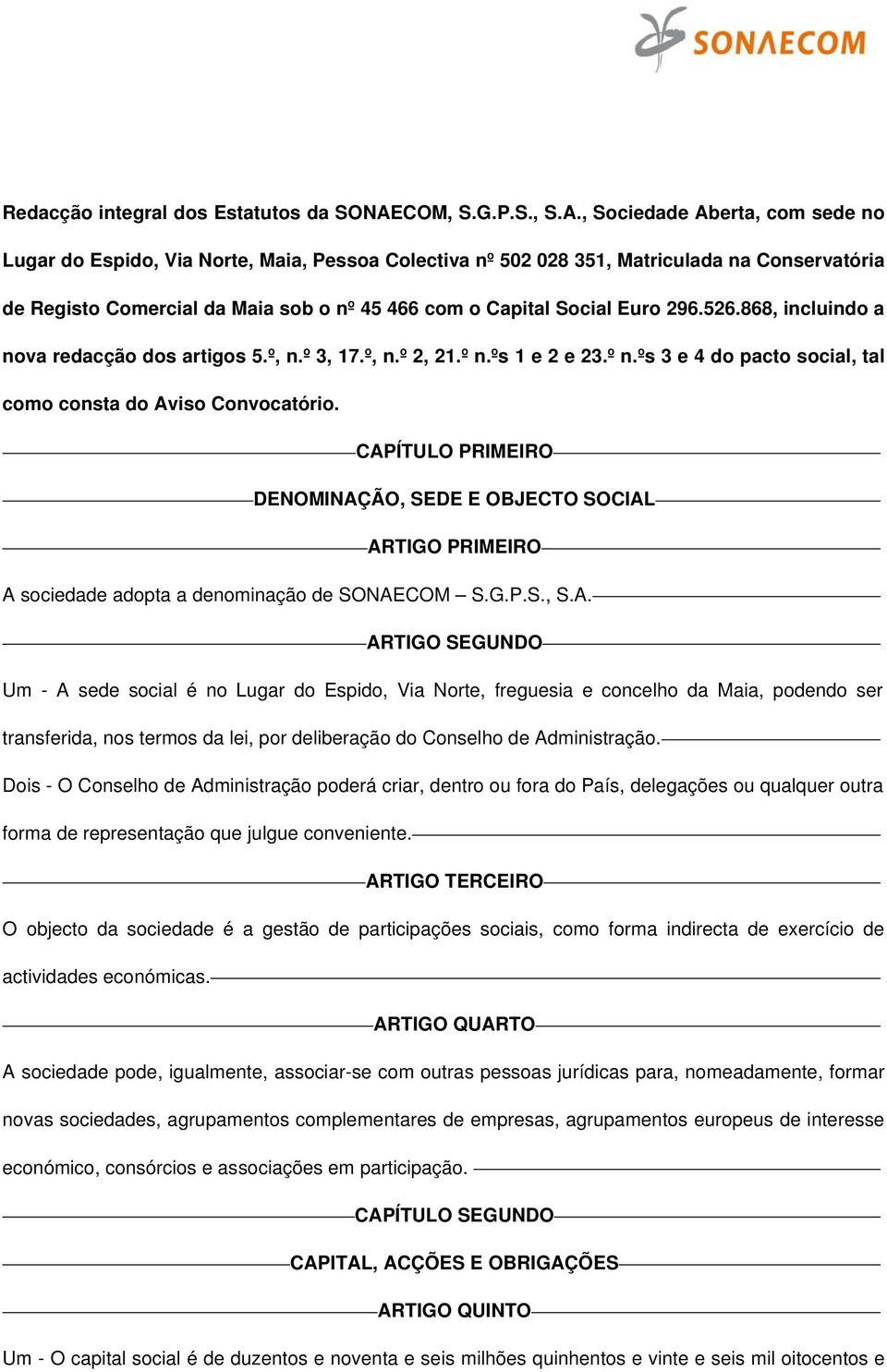 , Sociedade Aberta, com sede no Lugar do Espido, Via Norte, Maia, Pessoa Colectiva nº 502 028 351, Matriculada na Conservatória de Registo Comercial da Maia sob o nº 45 466 com o Capital Social Euro