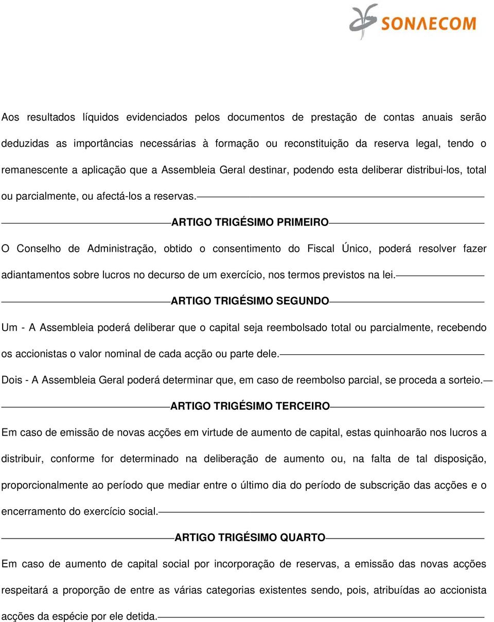 ARTIGO TRIGÉSIMO PRIMEIRO O Conselho de Administração, obtido o consentimento do Fiscal Único, poderá resolver fazer adiantamentos sobre lucros no decurso de um exercício, nos termos previstos na lei.