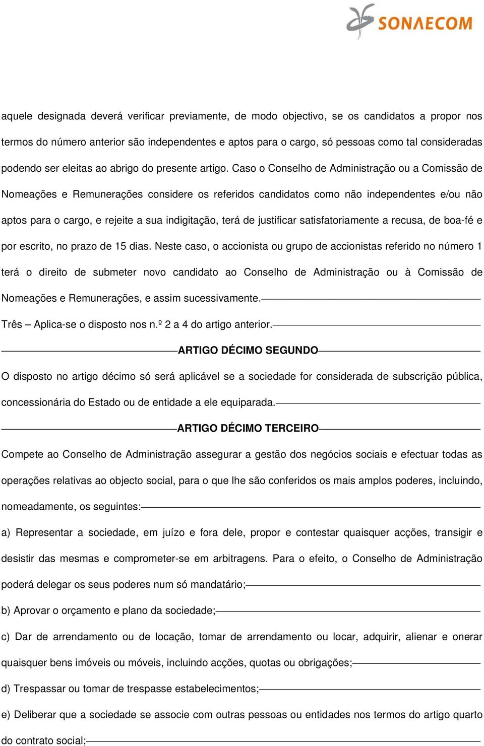 Caso o Conselho de Administração ou a Comissão de Nomeações e Remunerações considere os referidos candidatos como não independentes e/ou não aptos para o cargo, e rejeite a sua indigitação, terá de