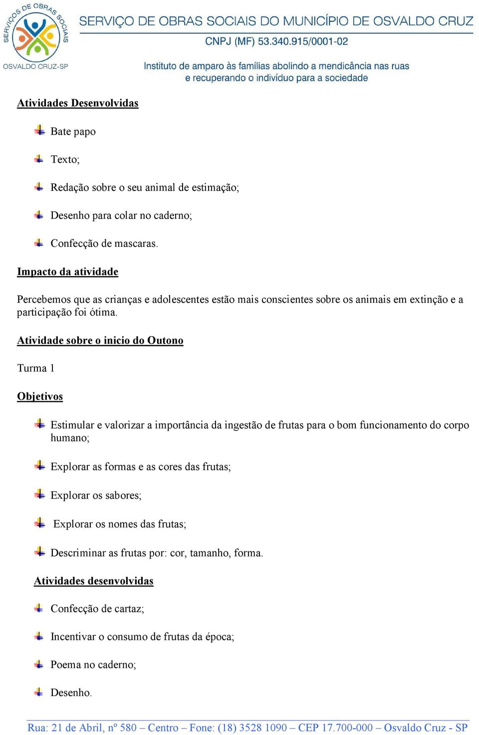 Atividade sobre o inicio do Outono Turma 1 Objetivos Estimular e valorizar a importância da ingestão de frutas para o bom funcionamento do corpo humano; Explorar as formas