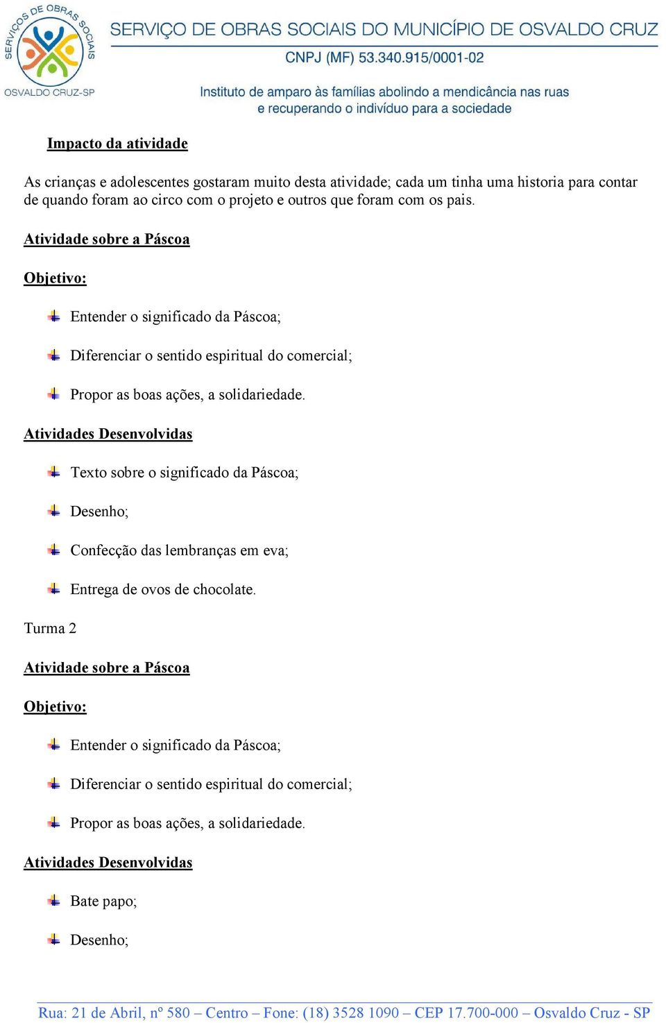 Atividades Desenvolvidas Turma 2 Texto sobre o significado da Páscoa; Desenho; Confecção das lembranças em eva; Entrega de ovos de chocolate.