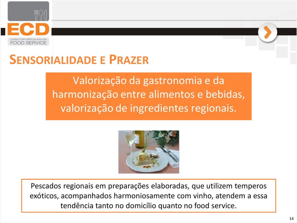 Pescados regionais em preparações elaboradas, que utilizem temperos exóticos,