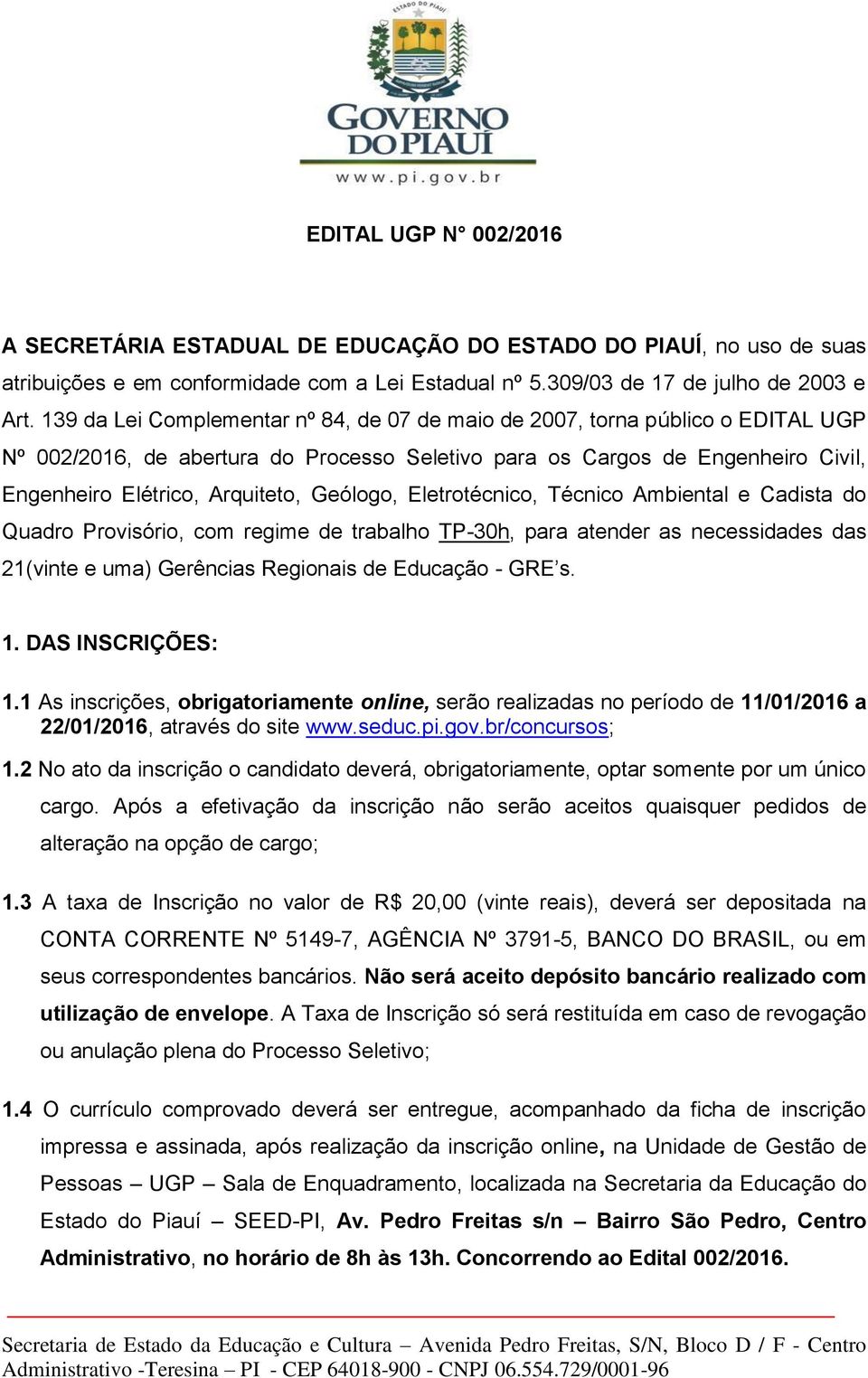 Geólogo, Eletrotécnico, Técnico Ambiental e Cadista do Quadro Provisório, com regime de trabalho TP-, para atender as necessidades das 21(vinte e uma) Gerências Regionais de Educação - GRE s. 1.