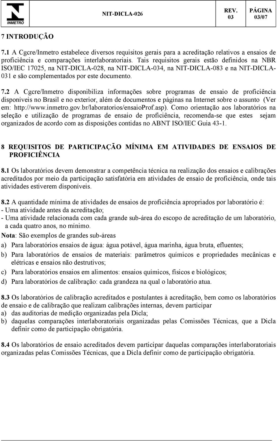 2 A Cgcre/Inmetro disponibiliza informações sobre programas de ensaio de proficiência disponíveis no Brasil e no exterior, além de documentos e páginas na Internet sobre o assunto (Ver em: http://www.