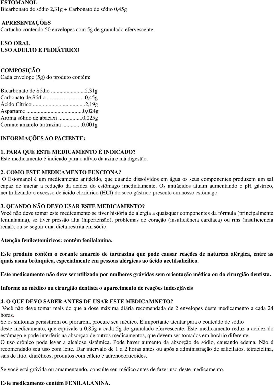 ..0,024g Aroma sólido de abacaxi...0,025g Corante amarelo tartrazina...0,001g INFORMAÇÕES AO PACIENTE: 1. PARA QUE ESTE MEDICAMENTO É INDICADO?