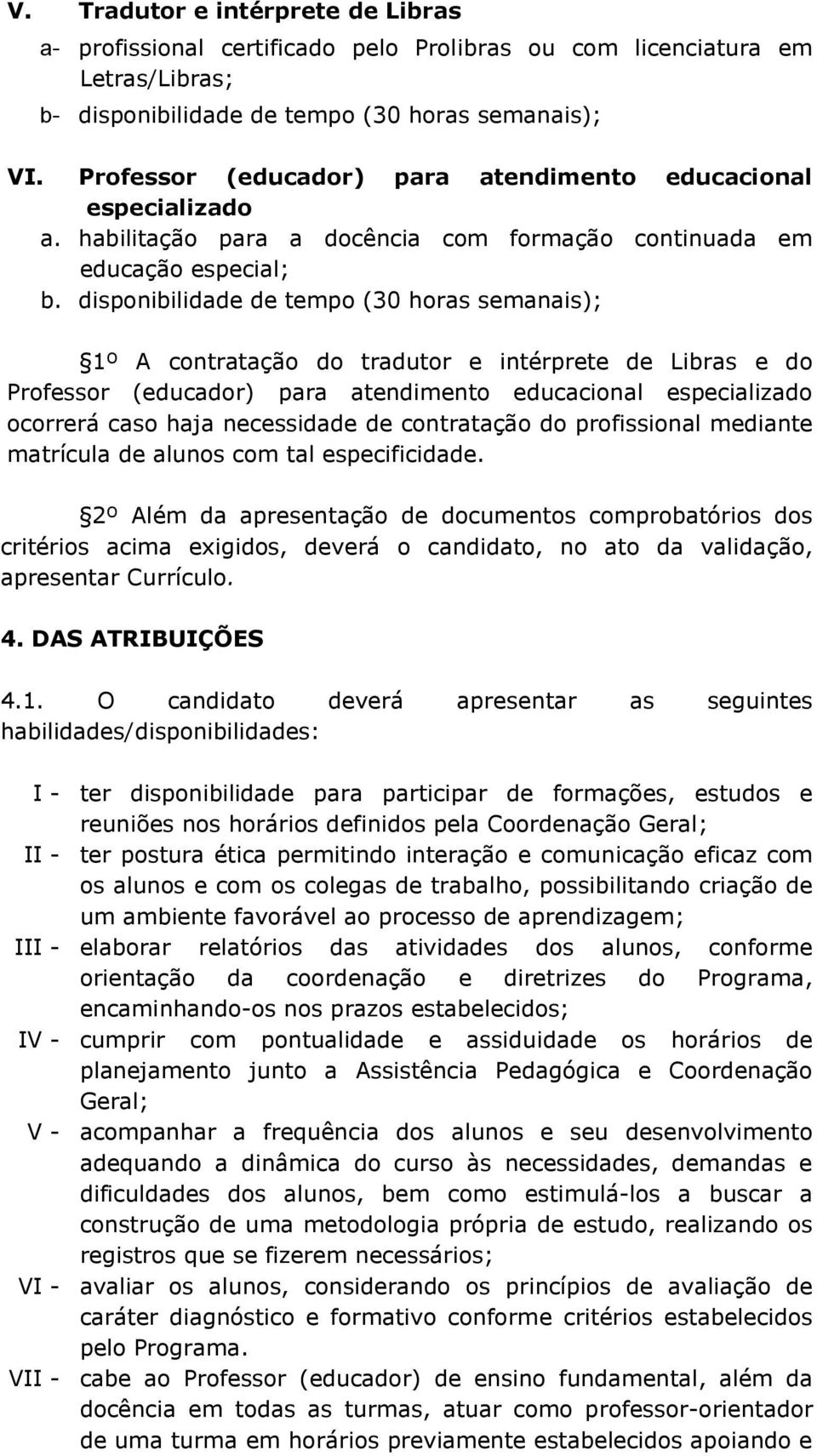 disponibilidade de tempo (30 horas semanais); 1º A contratação do tradutor e intérprete de Libras e do Professor (educador) para atendimento educacional especializado ocorrerá caso haja necessidade