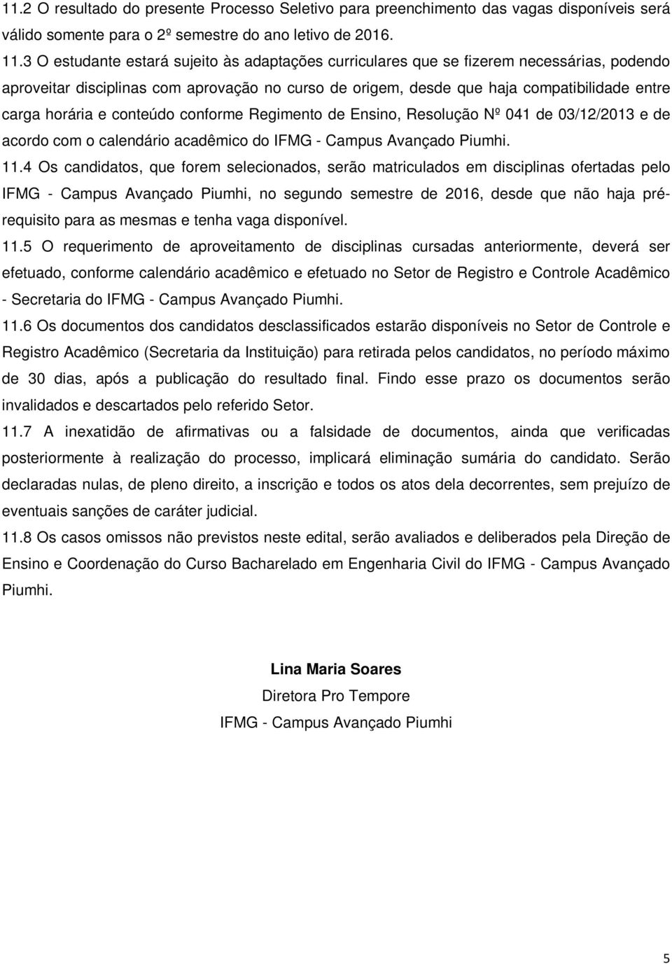 e conteúdo conforme Regimento de Ensino, Resolução Nº 041 de 03/12/2013 e de acordo com o calendário acadêmico do IFMG - Campus Avançado Piumhi. 11.