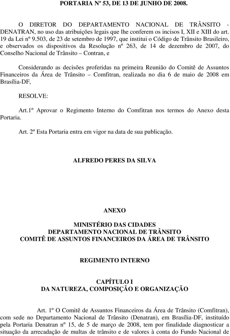 Considerando as decisões proferidas na primeira Reunião do Comitê de Assuntos Financeiros da Área de Trânsito Comfitran, realizada no dia 6 de maio de 2008 em Brasília-DF, RESOLVE: Art.