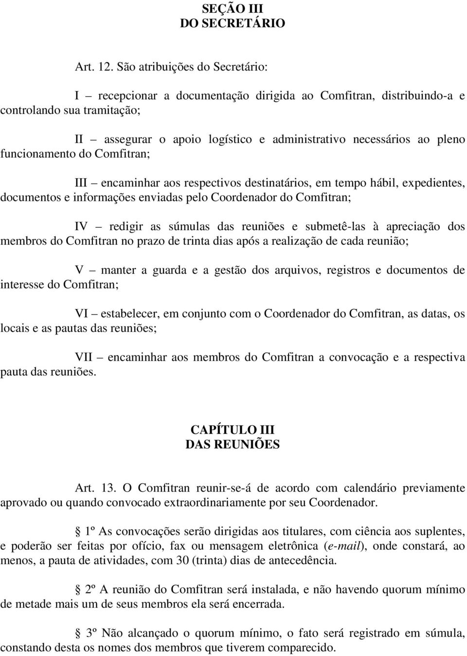 funcionamento do Comfitran; III encaminhar aos respectivos destinatários, em tempo hábil, expedientes, documentos e informações enviadas pelo Coordenador do Comfitran; IV redigir as súmulas das