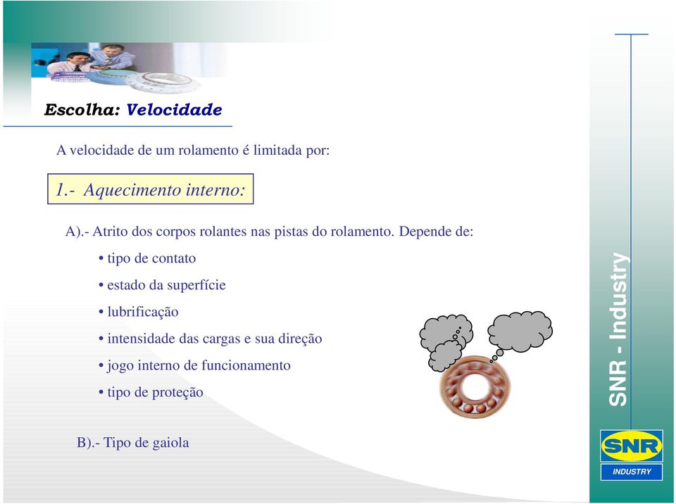 - Atrito dos corpos rolantes nas pistas do rolamento.