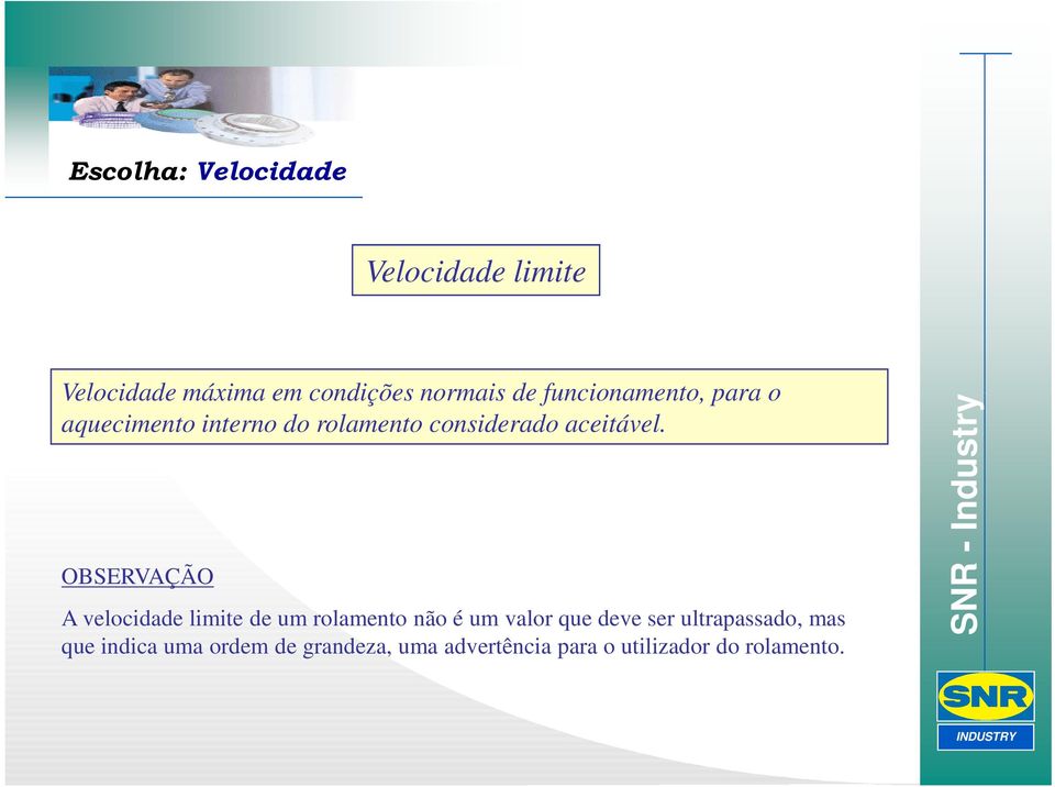 OBSERVAÇÃO A velocidade limite de um rolamento não é um valor que deve ser