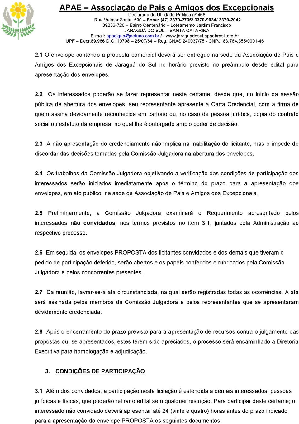 2 Os interessados poderão se fazer representar neste certame, desde que, no início da sessão pública de abertura dos envelopes, seu representante apresente a Carta Credencial, com a firma de quem