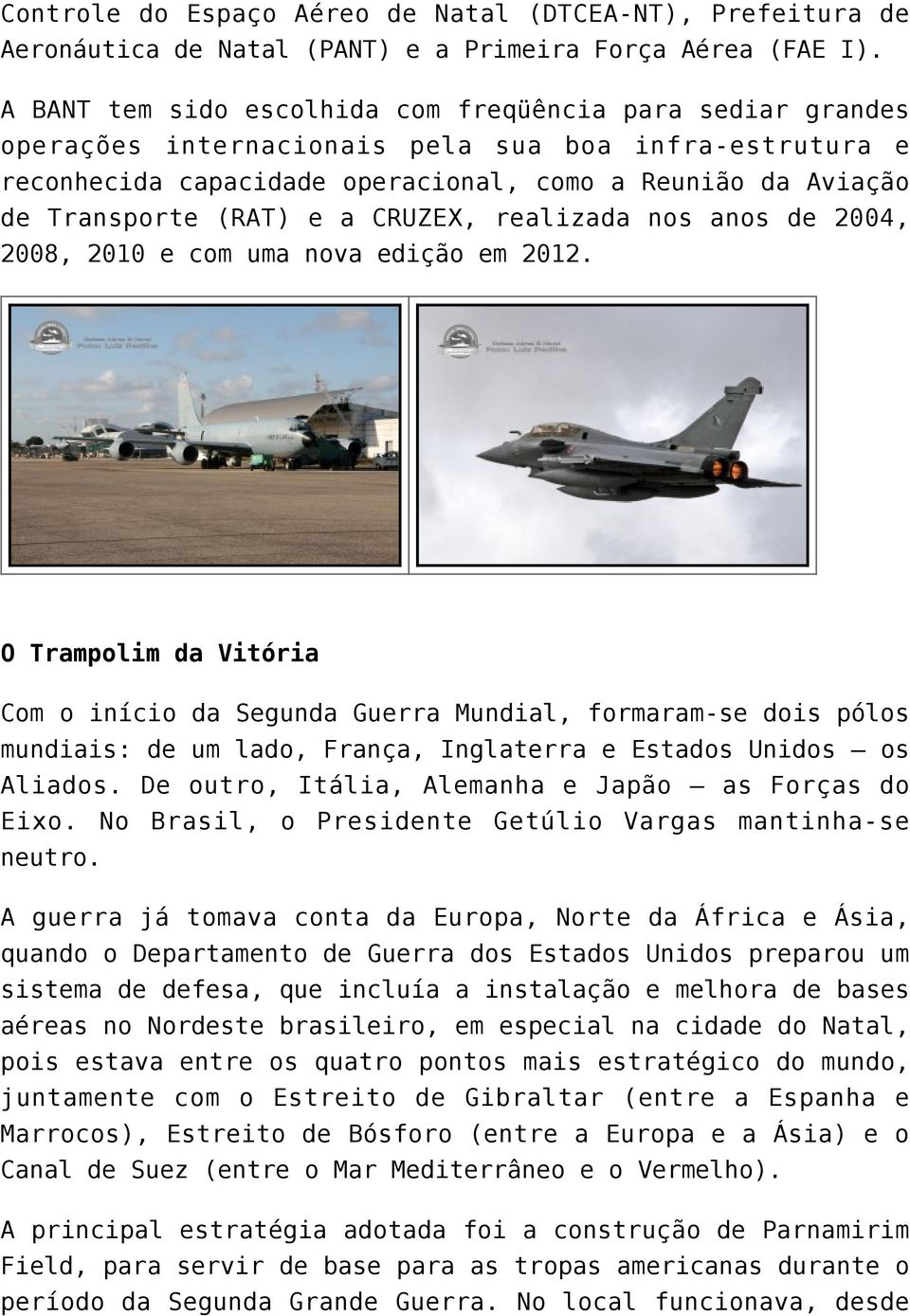 e a CRUZEX, realizada nos anos de 2004, 2008, 2010 e com uma nova edição em 2012.