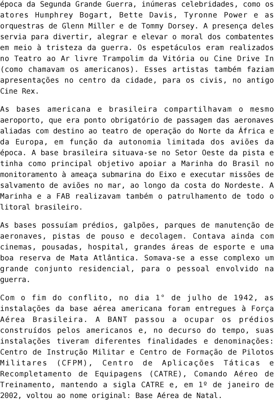 Os espetáculos eram realizados no Teatro ao Ar livre Trampolim da Vitória ou Cine Drive In (como chamavam os americanos).