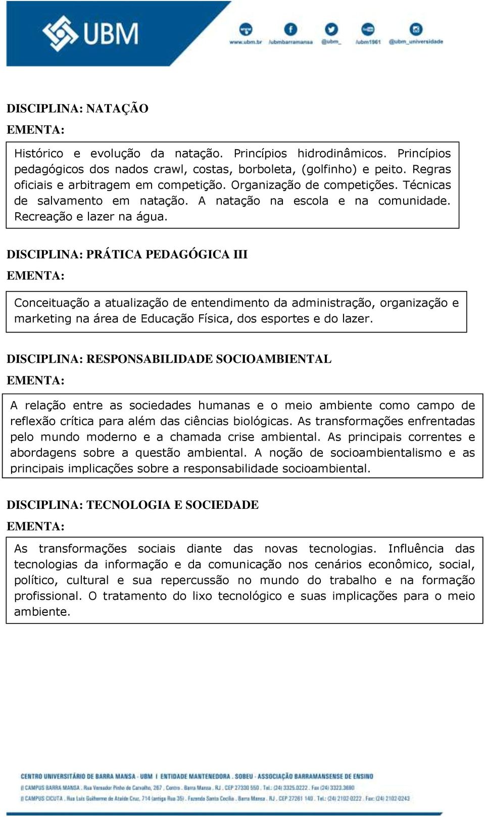 DISCIPLINA: PRÁTICA PEDAGÓGICA III Conceituação a atualização de entendimento da administração, organização e marketing na área de Educação Física, dos esportes e do lazer.