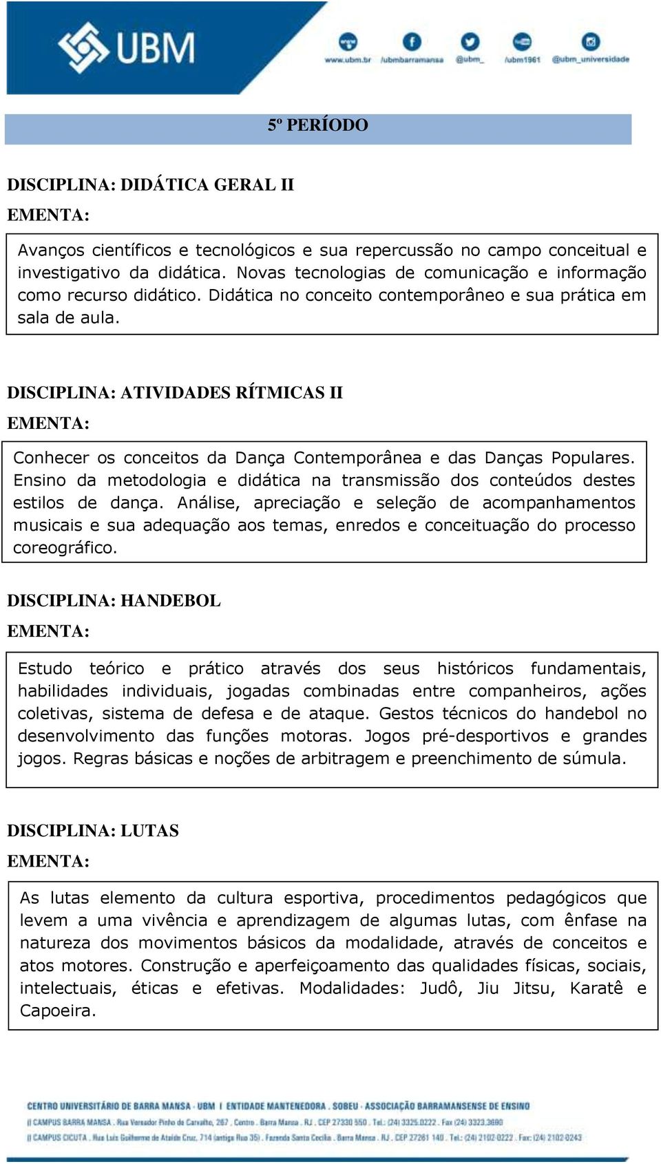 DISCIPLINA: ATIVIDADES RÍTMICAS II Conhecer os conceitos da Dança Contemporânea e das Danças Populares. Ensino da metodologia e didática na transmissão dos conteúdos destes estilos de dança.