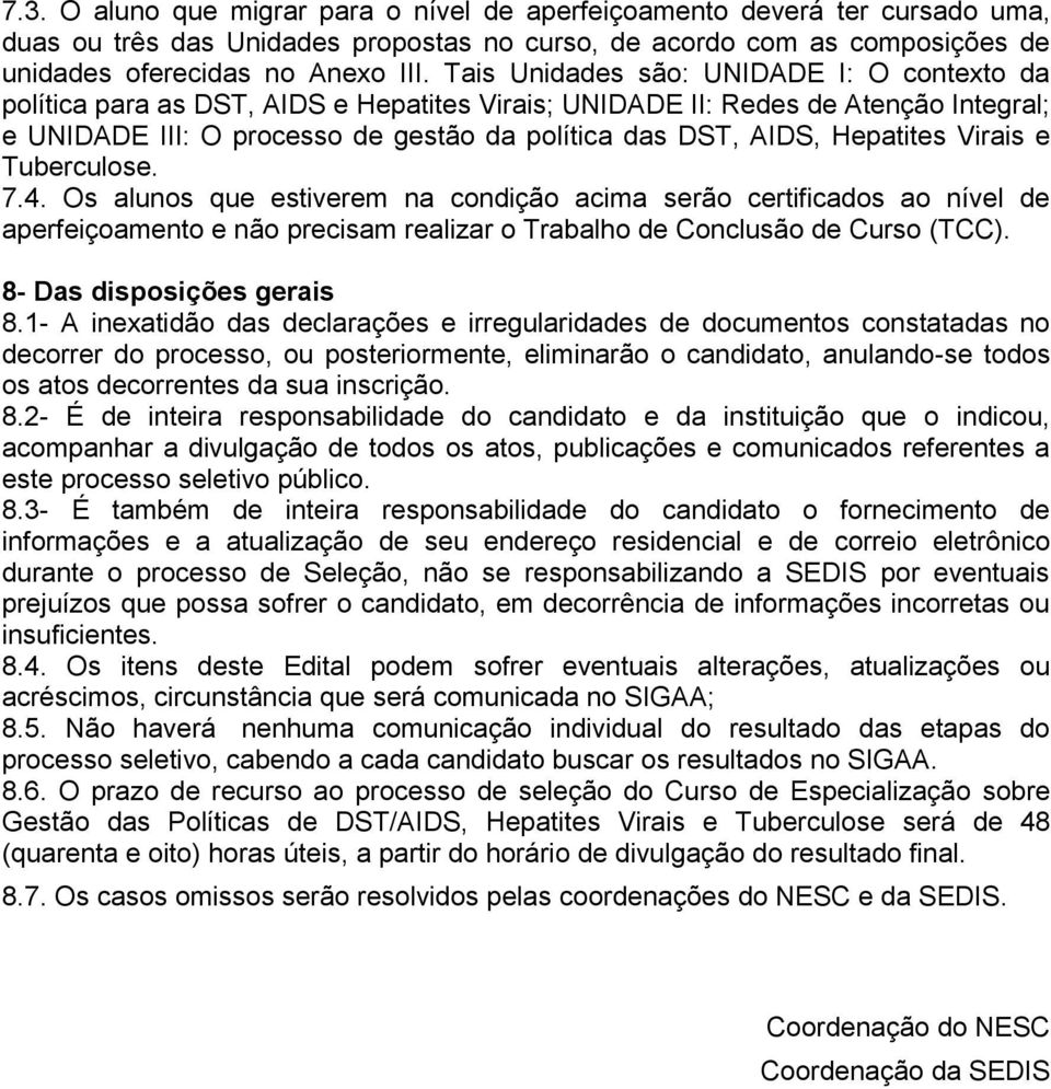 Hepatites Virais e Tuberculose. 7.4. Os alunos que estiverem na condição acima serão certificados ao nível de aperfeiçoamento e não precisam realizar o Trabalho de Conclusão de Curso (TCC).