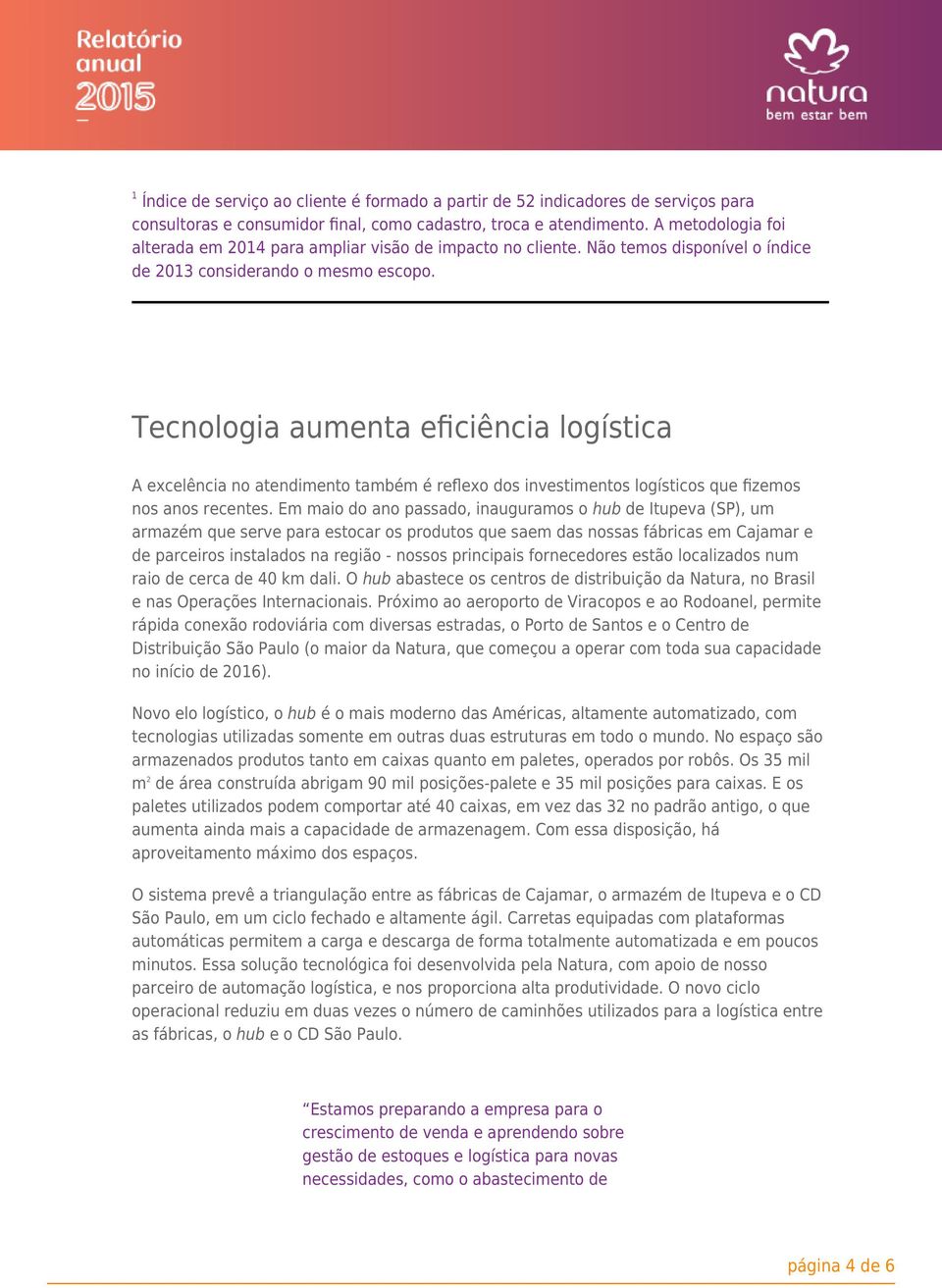 Tecnologia aumenta eﬁciência logística A excelência no atendimento também é reﬂexo dos investimentos logísticos que ﬁzemos nos anos recentes.