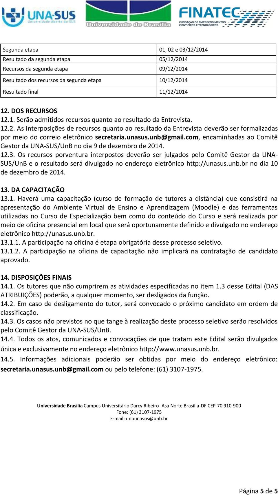 unasus.unb@gmail.com, encaminhadas ao Comitê Gestor da UNA-SUS/UnB no dia 9 de dezembro de 2014. 12.3.