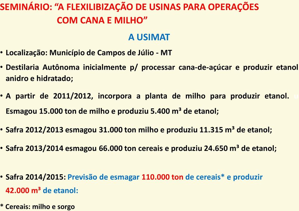 u Esmagou 15.000 ton de milho e produziu 5.400 m³ de etanol; Safra 2012/2013 esmagou 31.000 ton milho e produziu 11.