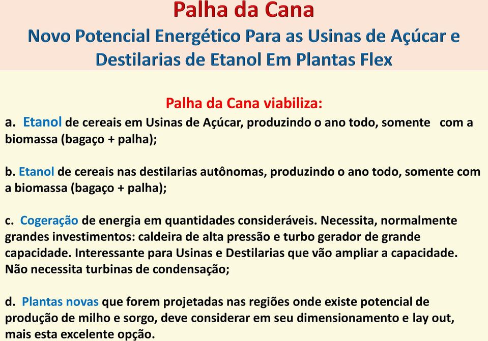 Necessita, normalmente grandes investimentos: caldeira de alta pressão e turbo gerador de grande capacidade.