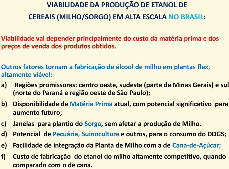 São Paulo); b) Disponibilidade de Matéria Prima atual, com potencial significativo para aumento futuro; c) Janelas para plantio do Sorgo, sem afetar a produção de Milho.