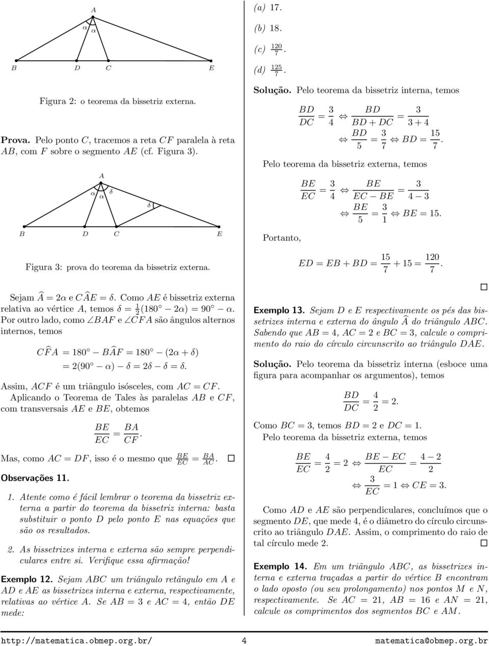 1 E = E + = 15 7 +15 = 120 7. Sejam Â = 2 e ÂE = δ. omoe ébissetriz eterna relativa ao vértice, temos δ = 1 2 (180 2) = 90.