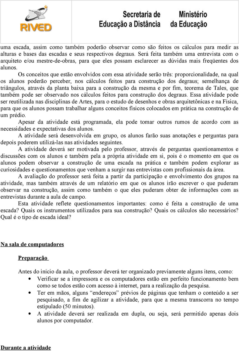 Os conceitos que estão envolvidos com essa atividade serão três: proporcionalidade, na qual os alunos poderão perceber, nos cálculos feitos para construção dos degraus; semelhança de triângulos,