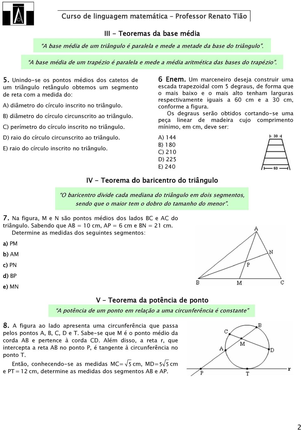 B) diâmetro do círculo circunscrito ao triângulo. C) perímetro do círculo inscrito no triângulo. D) raio do círculo circunscrito ao triângulo. E) raio do círculo inscrito no triângulo. 6 Enem.