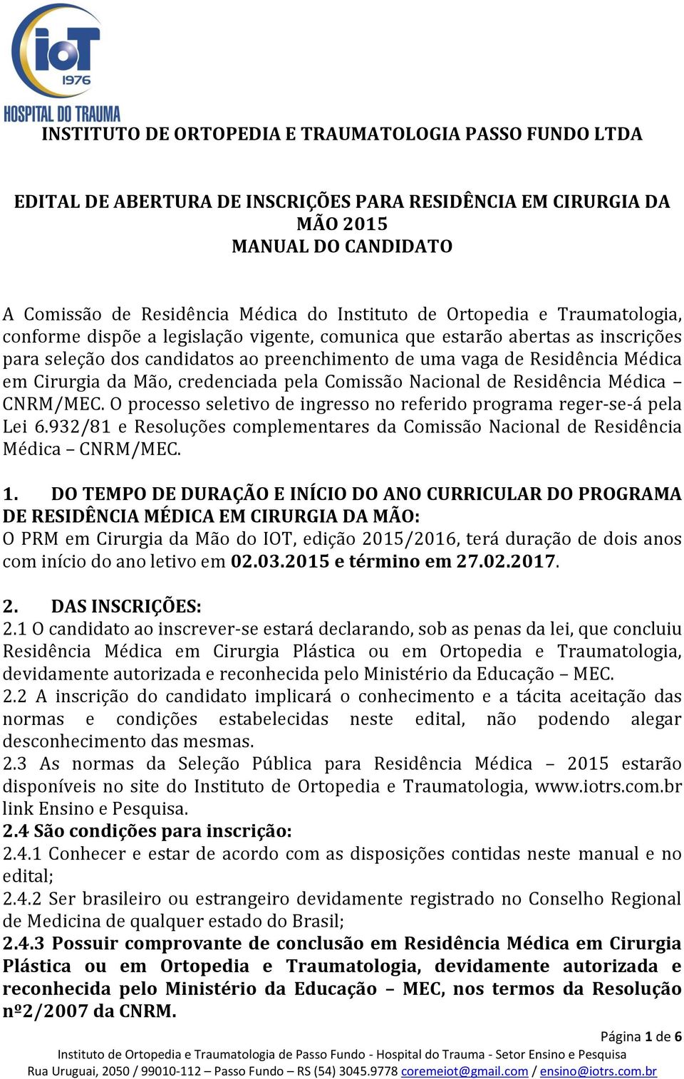 da Mão, credenciada pela Comissão Nacional de Residência Médica CNRM/MEC. O processo seletivo de ingresso no referido programa reger-se-á pela Lei 6.