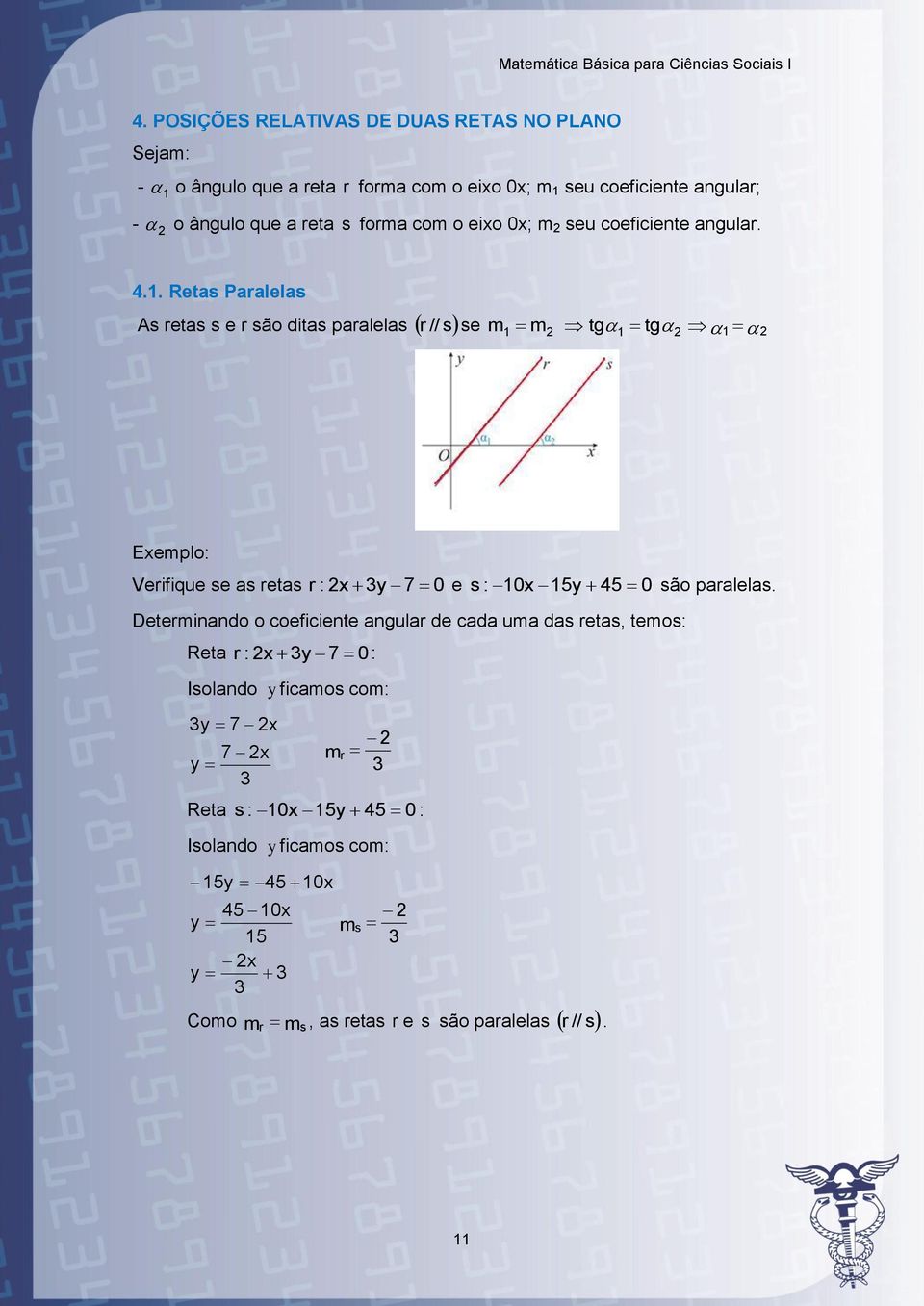 . Retas Paralelas s retas s e r são ditas paralelas r // sse m m tg tg Eemplo: Verifique se as retas r : y 7 e s : 5y 45 são paralelas.