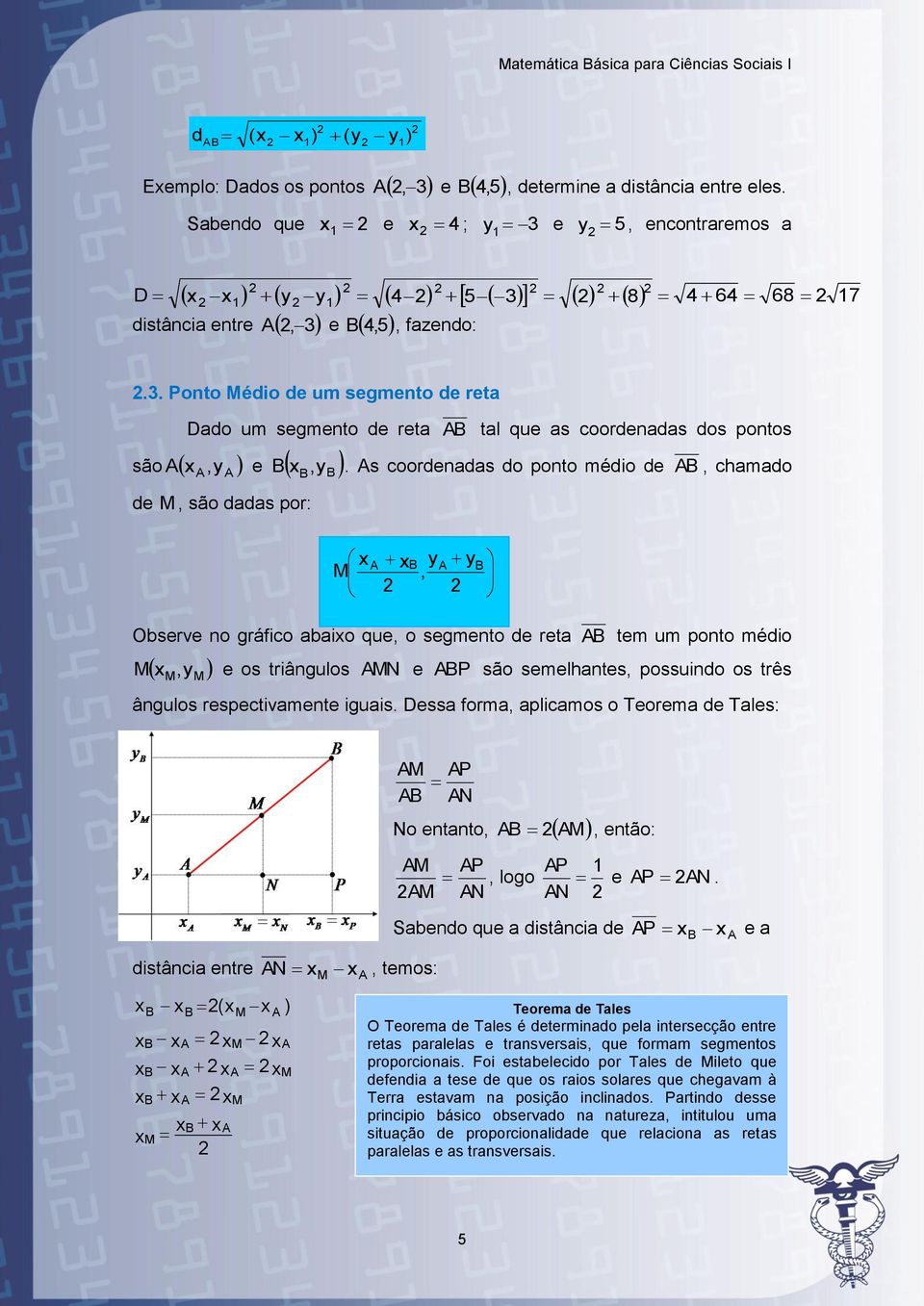 s coordenadas do ponto médio de, chamado Observe no gráfico abaio que, o segmento de reta tem um ponto médio M y M M y, y M, e os triângulos MN e P são semelhantes, possuindo os três ângulos