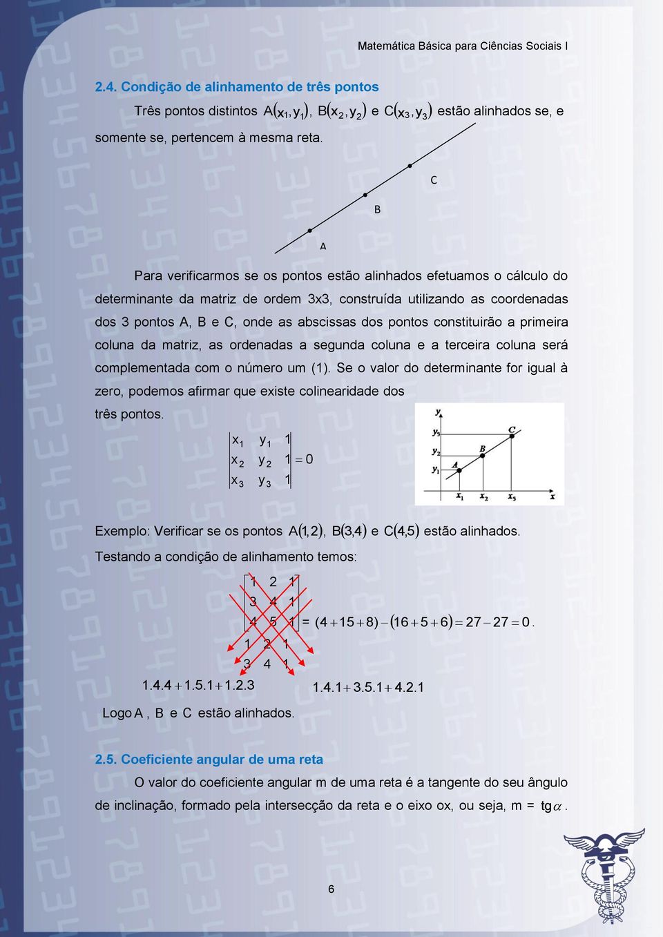 abscissas dos pontos constituirão a primeira coluna da matriz, as ordenadas a segunda coluna e a terceira coluna será complementada com o número um ().