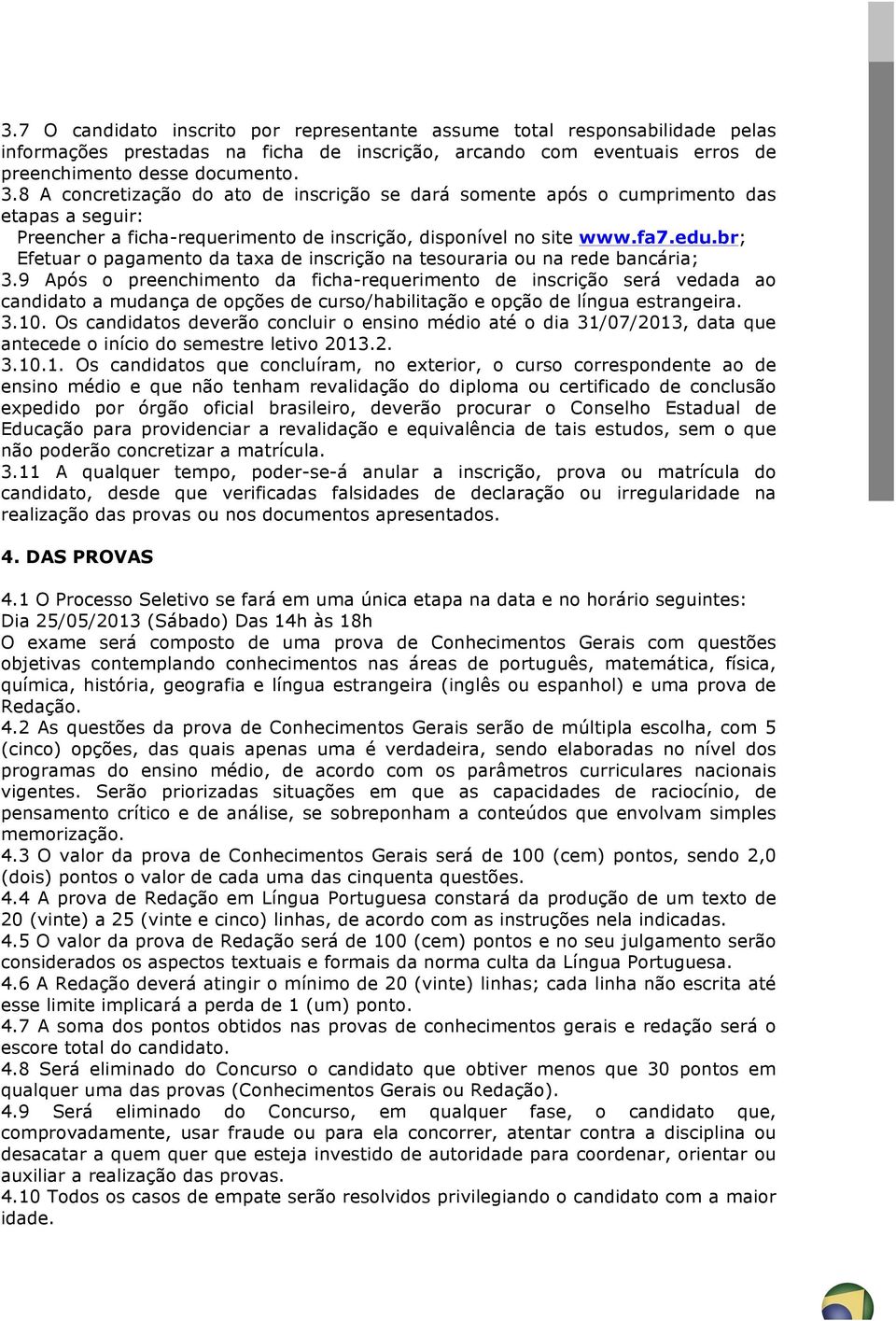 br; Efetuar o pagamento da taxa de inscrição na tesouraria ou na rede bancária; 3.