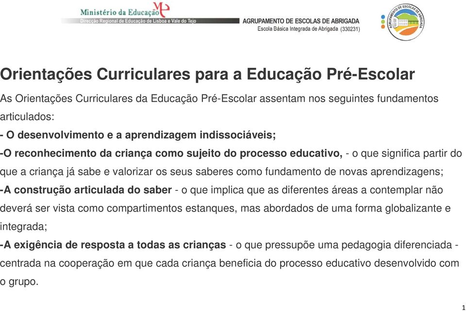 aprendizagens; -A construção articulada do saber - o que implica que as diferentes áreas a contemplar não deverá ser vista como compartimentos estanques, mas abordados de uma forma globalizante