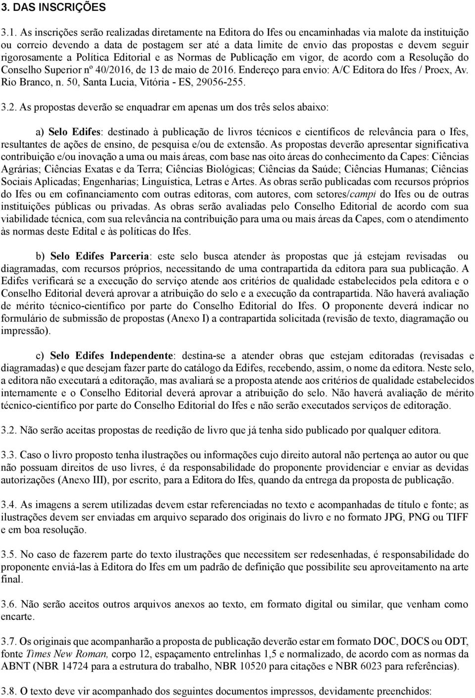 seguir rigorosamente a Política Editorial e as Normas de Publicação em vigor, de acordo com a Resolução do Conselho Superior nº 40/2016, de 13 de maio de 2016.