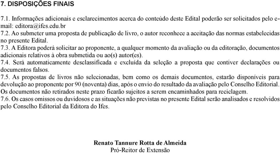 A Editora poderá solicitar ao proponente, a qualquer momento da avaliação ou da editoração, documentos adicionais relativos à obra submetida ou ao(s) autor(es). 7.4.